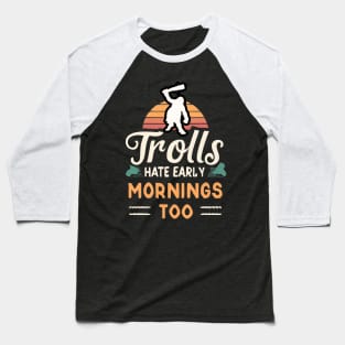 Trolls Hate Early Mornings - Fantasy Baseball T-Shirt